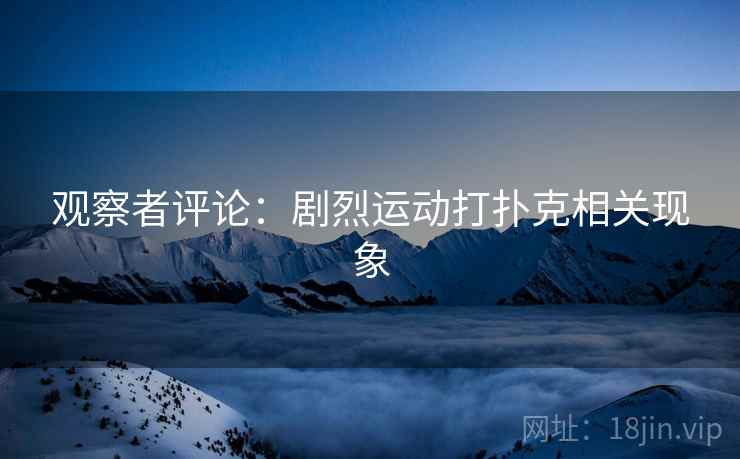 观察者评论：剧烈运动打扑克相关现象