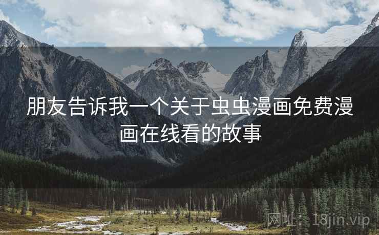 朋友告诉我一个关于虫虫漫画免费漫画在线看的故事