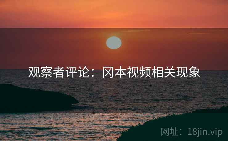 观察者评论：冈本视频相关现象